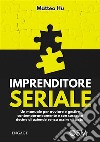 Imprenditore SerialeUn manuale per avviare e gestire contemporaneamente e con successo decine di aziende senza uscire di testa!. E-book. Formato EPUB ebook di matteo hu