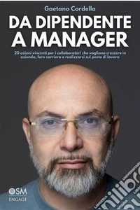Da dipendente a manager20 azioni vincenti per i collaboratori che vogliono crescere in azienda, fare carriera e realizzarsi sul posto di lavoro. E-book. Formato EPUB ebook