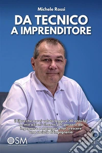 Da tecnico a imprenditoreil libro che avrei voluto leggere 30 anni fa! Le mie azioni vincenti per passare da ingegnere a manager e far crescere una società di ingegneria. E-book. Formato EPUB ebook