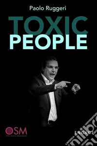 Toxic PeopleCome gestire al meglio la relazione con persone difficili per aumentare l'autostima e vivere più sereni. E-book. Formato EPUB ebook