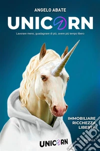 UnicornLavorare meno, guadagnare di più, avere più tempo libero. E-book. Formato EPUB ebook
