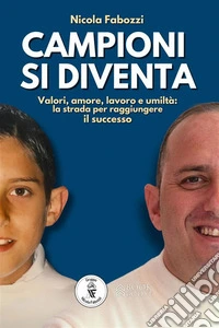 Campioni si diventaValori, amore, lavoro e umiltà: la strada per raggiungere il successo. E-book. Formato EPUB ebook