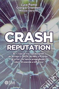 Crash Reputation50 + 1 casi di crisi reputazionali: da Armani a DAZN, da Nike a Ryanair, gli errori che hanno pregiudicato il valore di aziende e influencer. E-book. Formato EPUB ebook