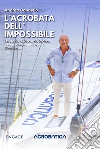 L'Acrobata dell'ImpossibileLa storia di Riccardo Iovino, uomo e imprenditore illuminato. E-book. Formato EPUB ebook