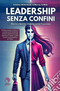 Leadership senza confiniDonne e Uomini, insieme verso il successo. E-book. Formato EPUB ebook