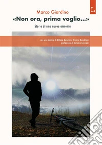 «Non ora, prima voglio...»Storia di una nuova armonia. E-book. Formato EPUB ebook