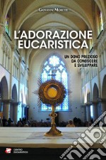 L'Adorazione eucaristica: Un dono prezioso da conoscere e sviluppare. E-book. Formato EPUB ebook