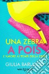 Una Zebra a Pois. E-book. Formato EPUB ebook di Giulia Barucco