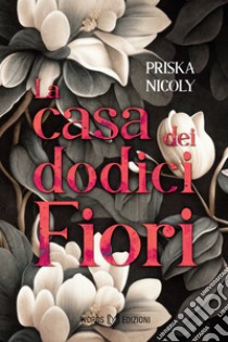 La casa dei dodici fiori. E-book. Formato EPUB ebook di Priska Nicoly