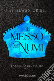 Il messo dei numi: La Guerra del Vespro #1. E-book. Formato EPUB ebook di Estelwen Oriel