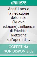 Adolf Loos e la negazione dello stile (Nuova edizione)L'influenza di Friedrich Nietzsche sull'opera di Adolf Loos e il confronto con la Metafisica di Giorgio de Chirico. E-book. Formato EPUB ebook
