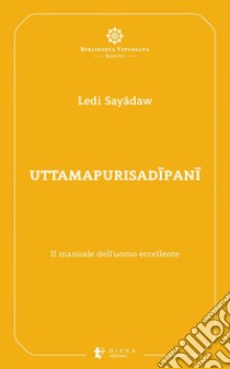 Uttamapurisadipani: Il manuale dell’uomo eccellente. E-book. Formato EPUB ebook di Ledi Sayadaw