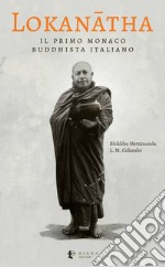 Lokanatha, il primo monaco buddhista italiano: Vita e insegnamenti. E-book. Formato EPUB ebook