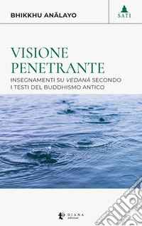Visione penetrante: Insegnamenti su vedana secondo i testi del buddhismo antico. E-book. Formato EPUB ebook