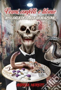 Vermi, confetti e litanie. Apologia della degradazione. E-book. Formato EPUB ebook