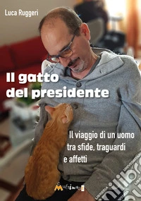 Il gatto del presidente: Il viaggio di un uomo tra sfide, traguardi e affetti. E-book. Formato EPUB ebook
