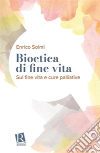 Bioetica di fine vitaSul fine vita e cure palliative. E-book. Formato EPUB ebook