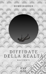 Diffidate della realtà. E-book. Formato EPUB ebook