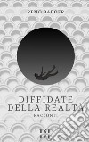 Diffidate della realtà. E-book. Formato EPUB ebook di Remo Badoer