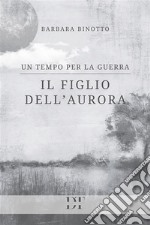 Un tempo per la guerraIl figlio dell&apos;Aurora. E-book. Formato EPUB ebook