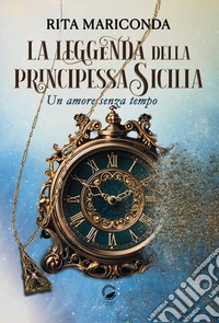 La leggenda della principessa SiciliaUn amore senza tempo. E-book. Formato EPUB ebook