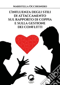 L’influenza degli stili di attaccamento sul rapporto di coppia e sulla gestione dei conflitti. E-book. Formato EPUB ebook
