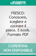 FRESCO: Conoscere, scegliere e cucinare il pesce. E-book. Formato PDF ebook di Eugenio Signoroni