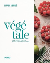 PATISSERIE VEGETALE: Una nuova chiave per l'alta pasticceria. E-book. Formato PDF ebook di Pierre Herme