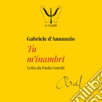 Tu m'inambri. Audiolibro. Download MP3 ebook di Gabriele d'Annunzio