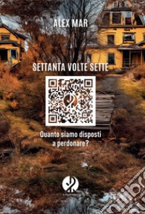 Settanta volte sette: Quanto siamo disposti a perdonare?. E-book. Formato EPUB ebook di Alex Mar