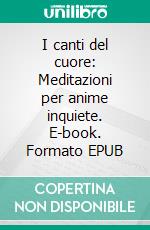 I canti del cuore: Meditazioni per anime inquiete. E-book. Formato EPUB ebook di Meister Eckhart von Hochheim