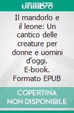 Il mandorlo e il leone: Un cantico delle creature per donne e uomini d’oggi. E-book. Formato EPUB ebook