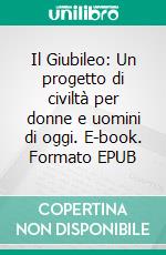 Il Giubileo: Un progetto di civiltà per donne e uomini di oggi. E-book. Formato EPUB ebook