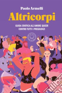 Altricorpi. Guida erotica all'amore queer contro tutti i pregiudizi. E-book. Formato EPUB ebook di Paolo Armelli