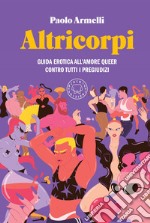 Altricorpi. Guida erotica all'amore queer contro tutti i pregiudizi. E-book. Formato EPUB