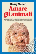 Amare gli animali: Una proposta per convivere con altre specie.. E-book. Formato EPUB ebook