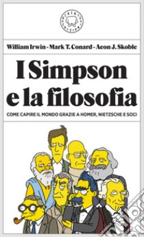 I Simpson e la filosofia: Come capire il mondo grazie a Homer, Nietzsche e soci. E-book. Formato EPUB ebook di William Irvin