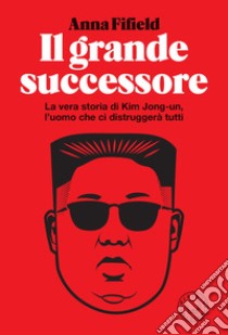 Il grande successore: La vera storia di Kim Jong-un. E-book. Formato EPUB ebook di Anna Fifield