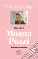 Tutto deve brillare. Vita e sogni di Moana Pozzi. E-book. Formato EPUB ebook