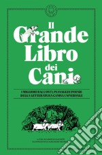 Il grande libro dei cani: I MIGLIORI RACCONTI, PASSAGGI E POESIE DELLA LETTERATURA CANINA UNIVERSALE. E-book. Formato EPUB ebook