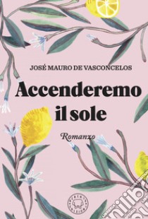 Accenderemo il sole. E-book. Formato EPUB ebook di José Mauro de Vasconcelos