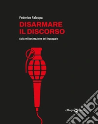 Disarmare il discorsoSulla militarizzazione del linguaggio. E-book. Formato EPUB ebook