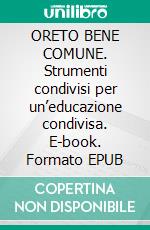 ORETO BENE COMUNE. Strumenti condivisi per un’educazione condivisa. E-book. Formato EPUB ebook