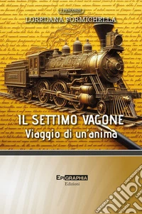 IL SETTIMO VAGONEViaggio di un’anima. E-book. Formato EPUB ebook