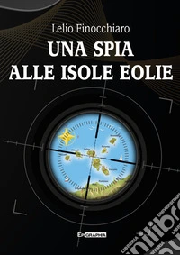 Una Spia alle isole Eolie. E-book. Formato EPUB ebook