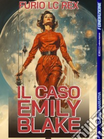 Il caso Emily Blake. E-book. Formato EPUB ebook di Furio LC Rex