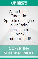 Aspettando Carosello: Specchio e sogno di un’Italia spensierata. E-book. Formato EPUB ebook di Marco Melegaro