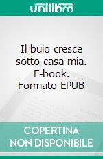 Il buio cresce sotto casa mia. E-book. Formato EPUB ebook