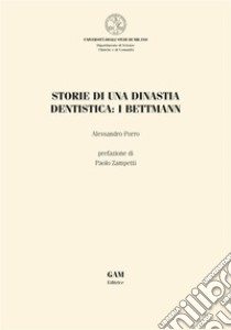 Storie di una dinastia dentistica: i Bettmann. E-book. Formato EPUB ebook di ALESSANDRO PORRO