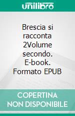 Brescia si racconta 2Volume secondo. E-book. Formato EPUB ebook